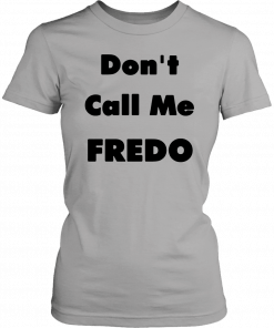 Buy Don’t Call Me Fredo T-Shirt