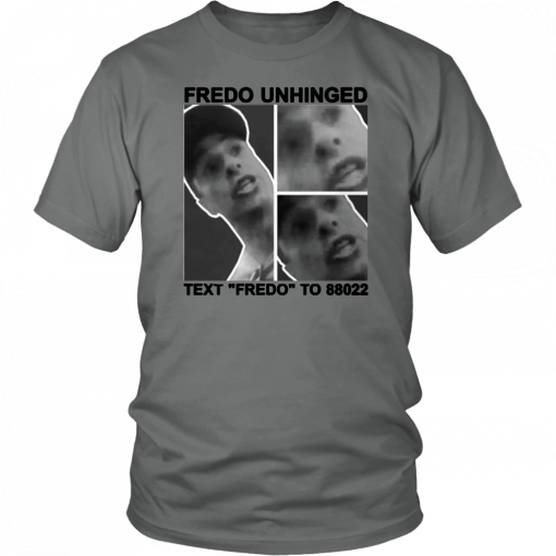 Buy Fredo Unhinged Text “Fredo” To 88022 T-Shirt