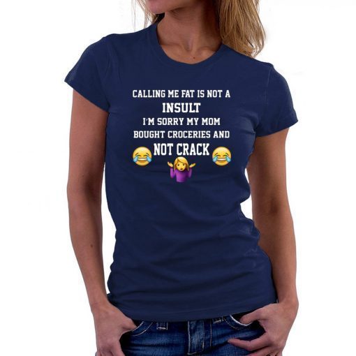 Calling Me Fat Is Not A Insult I’m Sorry My Mom 2019 T-Shirt