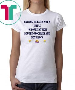 Calling me fat is not a insult i‘m sorry my mom bought groceries and not crack Classic Tee shirt