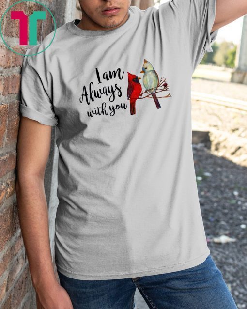 Cardinal birds I am always with you shirt