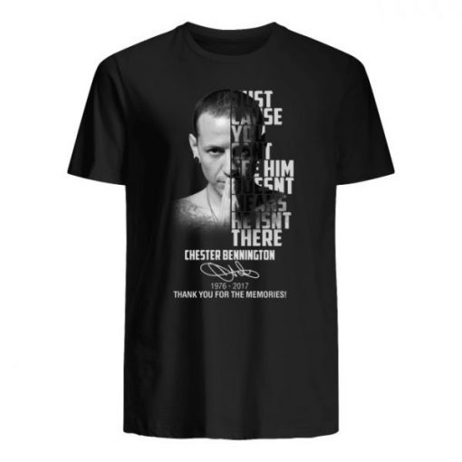 Chester bennington just cause you can’t see him doesn’t means he isn’t there 1976-2017 thank you for the memories T-Shirt