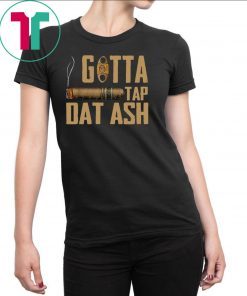 Cigar Gotta Tap Dat Ash Shirt