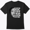 Colin Kaepernick Believe In Something Even T-Shirt