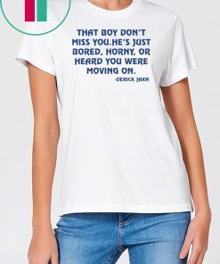 Derrick Jaxn That Boy Don’t Miss You He’s Just Bored Horny Or Heard You Were Moving On Unisex Tee Shirts