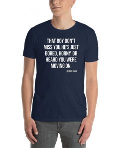 Derrick Jaxn That Boy Don’t Miss You He’s Just Bored Horny Or Heard You Were Moving On 2019 Tee Shirt