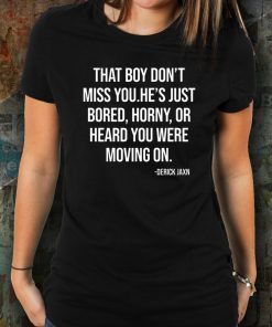 Derrick Jaxn That Boy Don’t Miss You He’s Just Bored Horny Or Heard You Were Moving On 2019 Tee Shirt