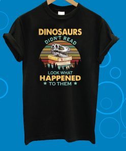 Dinosaurs Didn’t Read Look What Happened To Them Sunset T-Shirt