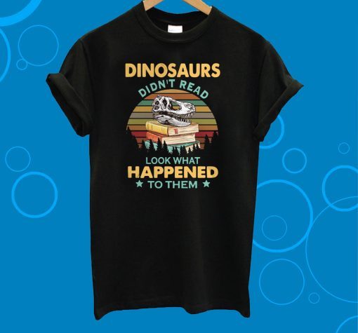 Dinosaurs Didn’t Read Look What Happened To Them Sunset T-Shirt