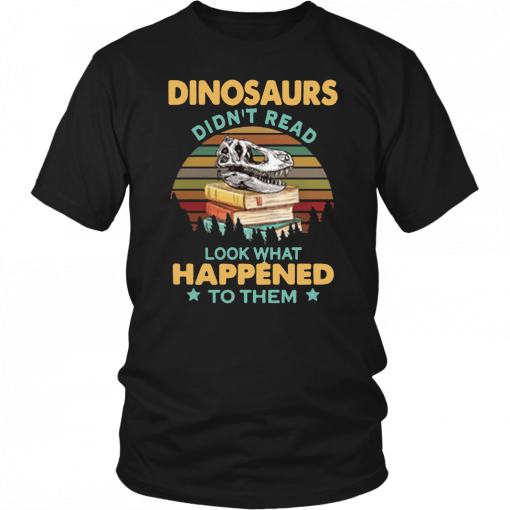 Dinosaurs Didn’t Read Look What Happened To Them Sunset T-Shirt