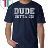 Distressed Dude's Gotta Go Quote Tees and Tops Dude Gotta Go T-Shirt