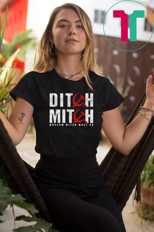 Ditch Mitch Moscow McConnell Must Go 2020 Vote Protest Gift T-Shirt Ditch Moscow Mitch Gift T-Shirt