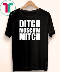 Ditch Mitch McConnell Funny 2019 Gift T-Shirt Ditch Moscow Mitch McConnell Democrat Liberal Political T-Shirt