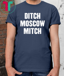 Ditch Moscow Mitch McConnell Election Traitor #MoscowMitch T-Shirt