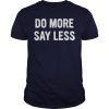 Do More Say Less Shirts