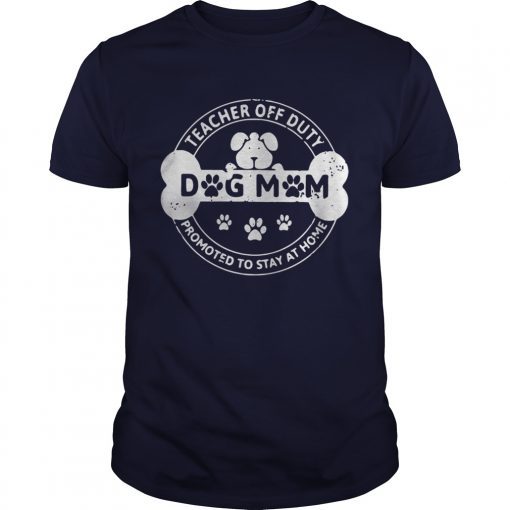 Dog Mom teacher off duty promoted to stay at home T-Shirt