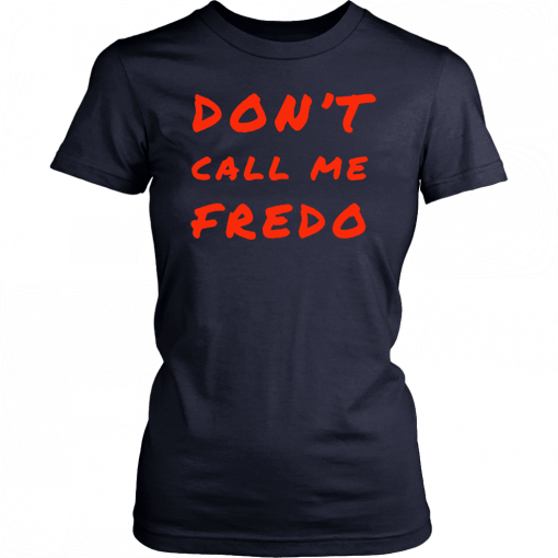 Don't Call Me Fredo T-Shirt Fake News Fredo T-Shirt