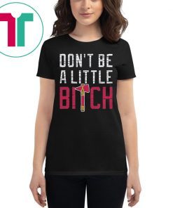 Don’t Be A Little Bitch T-Shirt Atlanta Baseball Mens Womens Kids Shirt