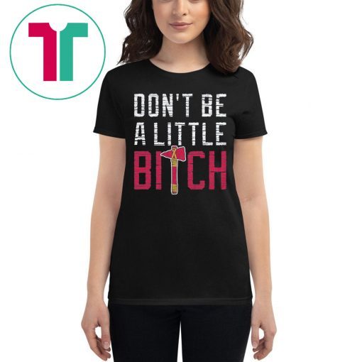 Don’t Be A Little Bitch T-Shirt Atlanta Baseball Mens Womens Kids Shirt