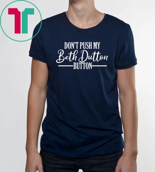 Don’t Push My Beth Dutton Button T-Shirt