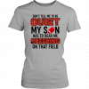 Don’t Tell Me To Be Quiet My Son Has To Hear Me Cheering On That Field T-Shirt