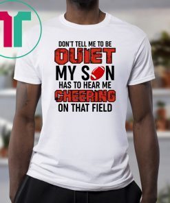 Mens Don’t Tell Me To Be Quiet My Son Has To Hear Me Cheering On That Field Tee Shirt