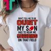Mens Don’t Tell Me To Be Quiet My Son Has To Hear Me Cheering On That Field Tee Shirt
