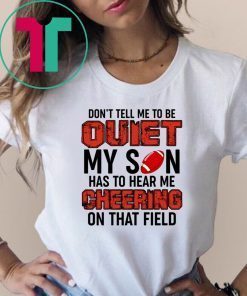 Mens Don’t Tell Me To Be Quiet My Son Has To Hear Me Cheering On That Field Tee Shirt