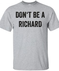 Don’t be a Richard shirt