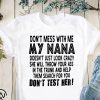 Don’t mess with me my nana doesn’t just look crazy don’t test her shirt