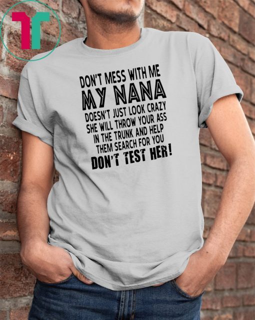 Don’t mess with me my nana doesn’t just look crazy don’t test her shirt