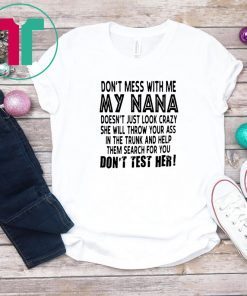 Don’t mess with me my nana doesn’t just look crazy don’t test her shirt