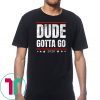 Dude Gotta Go - Anti Trump 2020 quote Make Dude Gotta Go! T-Shirt