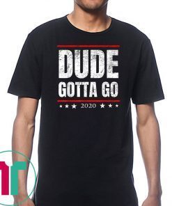 Dude Gotta Go - Anti Trump 2020 quote Make Dude Gotta Go! T-Shirt
