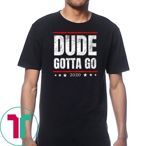 Dude Gotta Go - Anti Trump 2020 quote Make Dude Gotta Go! T-Shirt