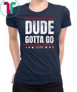 Dude Gotta Go - Anti Trump 2020 quote Make Dude Gotta Go! T-Shirt