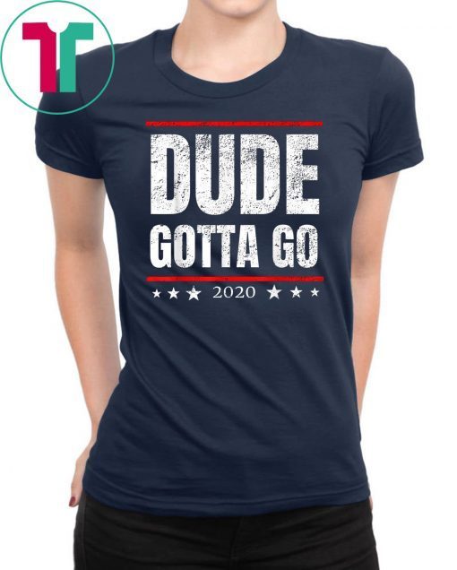 Dude Gotta Go - Anti Trump 2020 quote Make Dude Gotta Go! T-Shirt