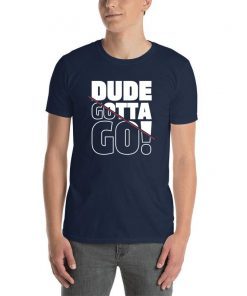 Dude Gotta Go Fashion Style Tee Shirt