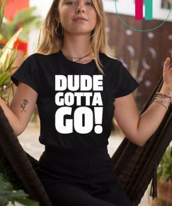 Dude Gotta Go Funny Tee Shirt