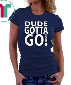 Dude Gotta Go Stop the craziness T-Shirt