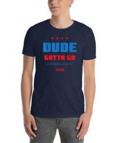 Dude gotta go T-Shirt