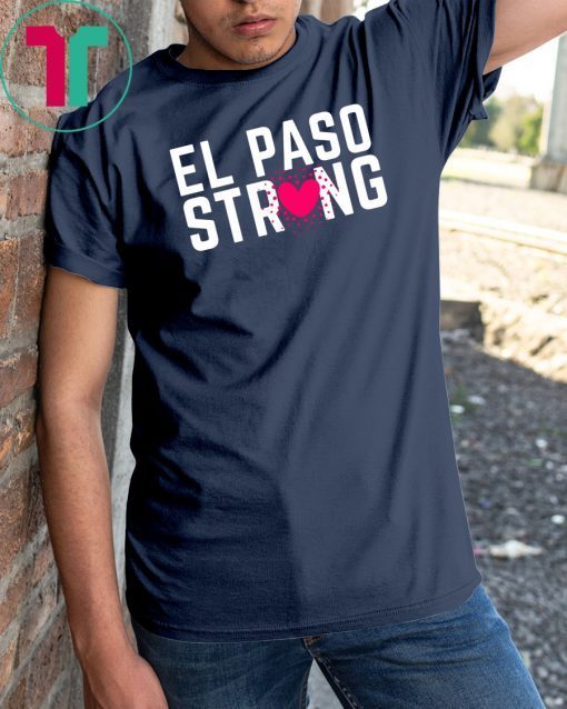 El Paso Shirt El Paso Strong Texas Heart Support Texas T-Shirt