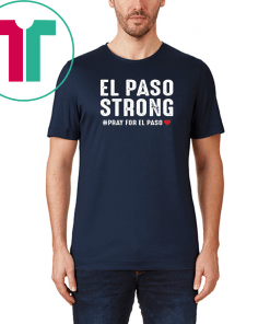 El Paso Strong Pray For El Paso Shirt