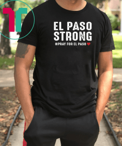 El Paso Strong Pray For El Paso Shirt