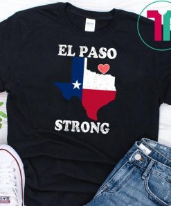 El Paso Strong Shirts #ElPasoStrong Texas Flag El Paso T-Shirt