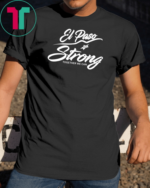 El Paso Strong Together We Can Shirt