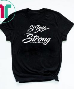 El Paso Strong Together We Can T-Shirt