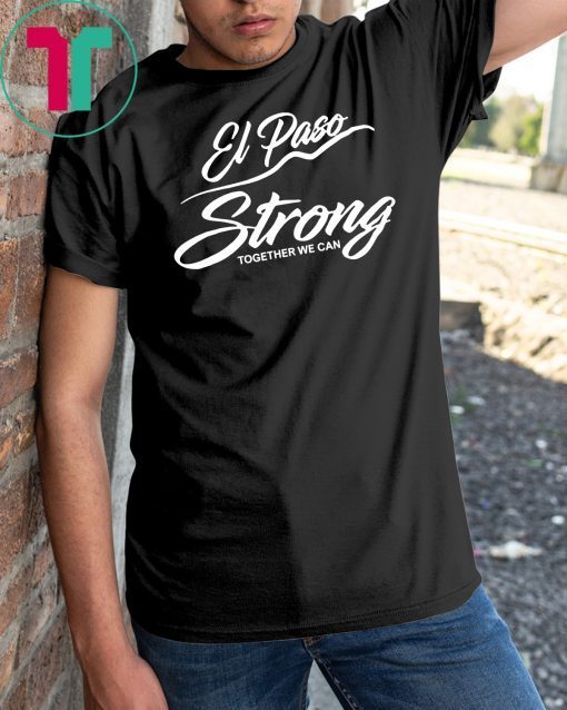 El Paso Strong Together We Can T-Shirt