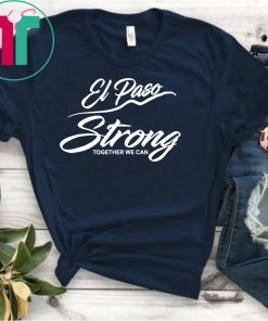 El Paso Strong Together We Can T-Shirt