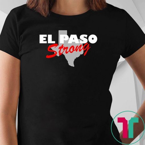 El Paso Strong shirt ,texas shirt ,Texas Tee ,El Paso Strong tshirt